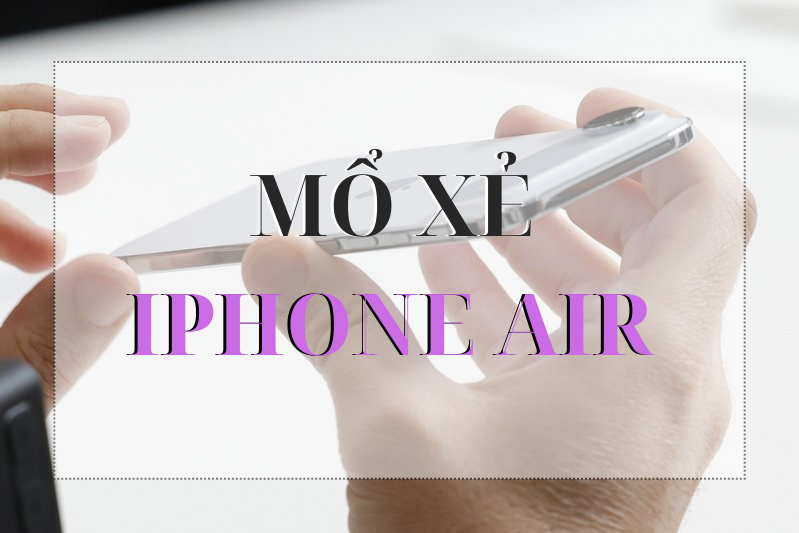 iFixit Mổ Xẻ iPhone Air – Chiếc iPhone Mỏng Nhất Của Apple