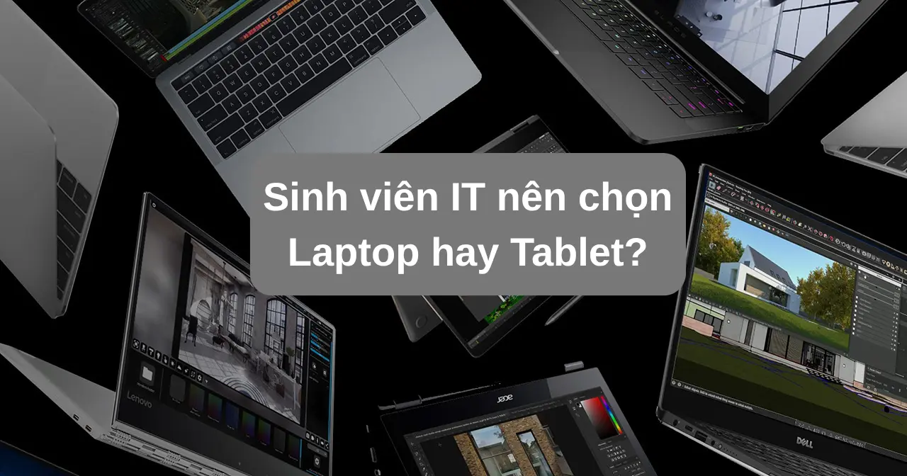 Sinh viên IT nên chọn Laptop hay Tablet