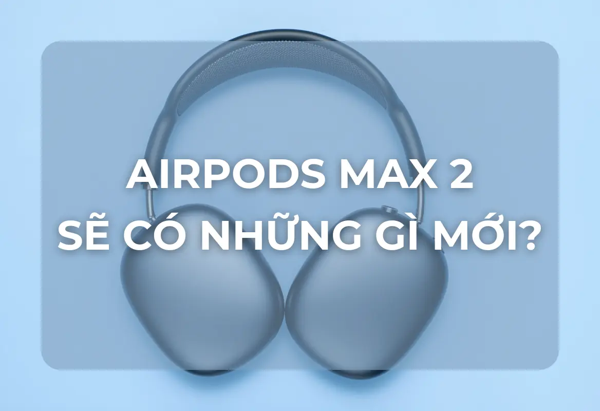 AirPods Max 2: Hé Lộ Những Thay Đổi Mang Tính Cách Mạng – Đáng Để Chờ Đợi Đến 2027?
