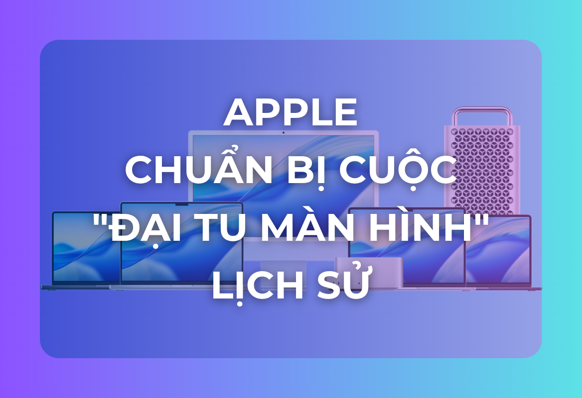 Apple Chuẩn Bị Cuộc 'Đại Tu Màn Hình' Lịch Sử: OLED Đổ Bộ MacBook Air, iPad Air và iPad mini – Nâng Cấp Kèm Giá Tăng