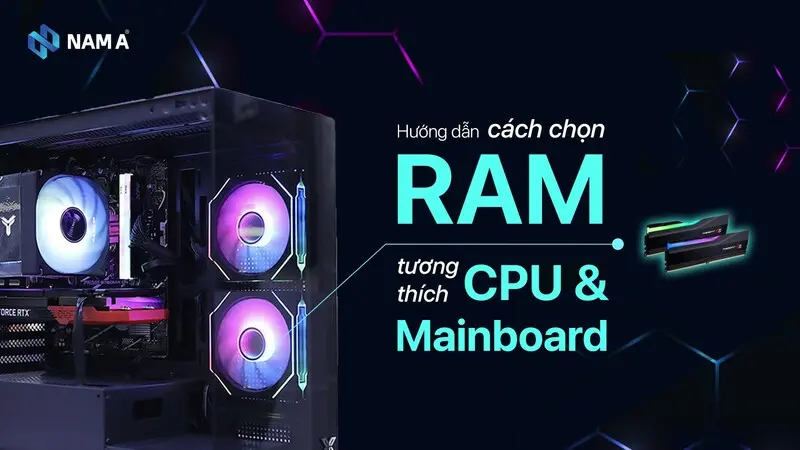 Cách Chọn RAM Tương Thích Với Mainboard và CPU: Hướng dẫn chi tiết cho người mới 2025