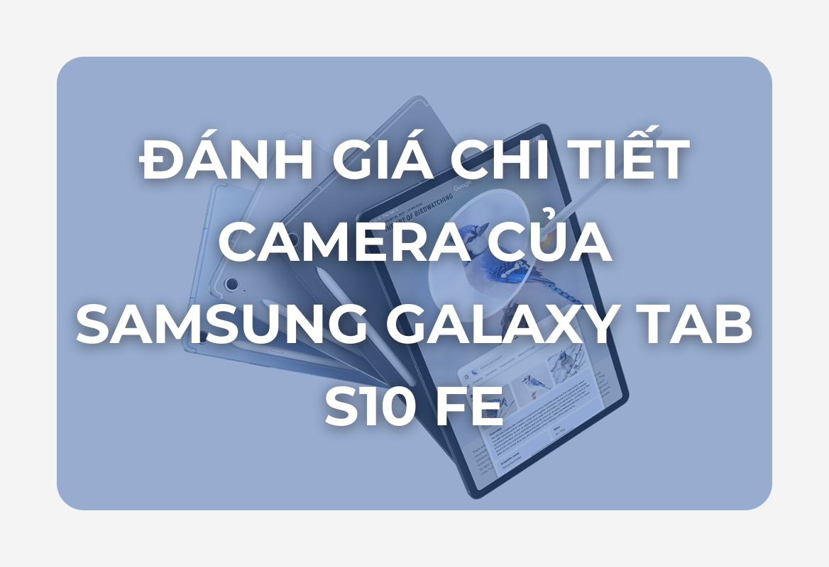 Đánh Giá Camera Samsung Galaxy Tab S10 FE: Nâng Cấp Đột Phá, Công Cụ Không Thể Thiếu Cho Học Tập & Làm Việc Hiện Đại