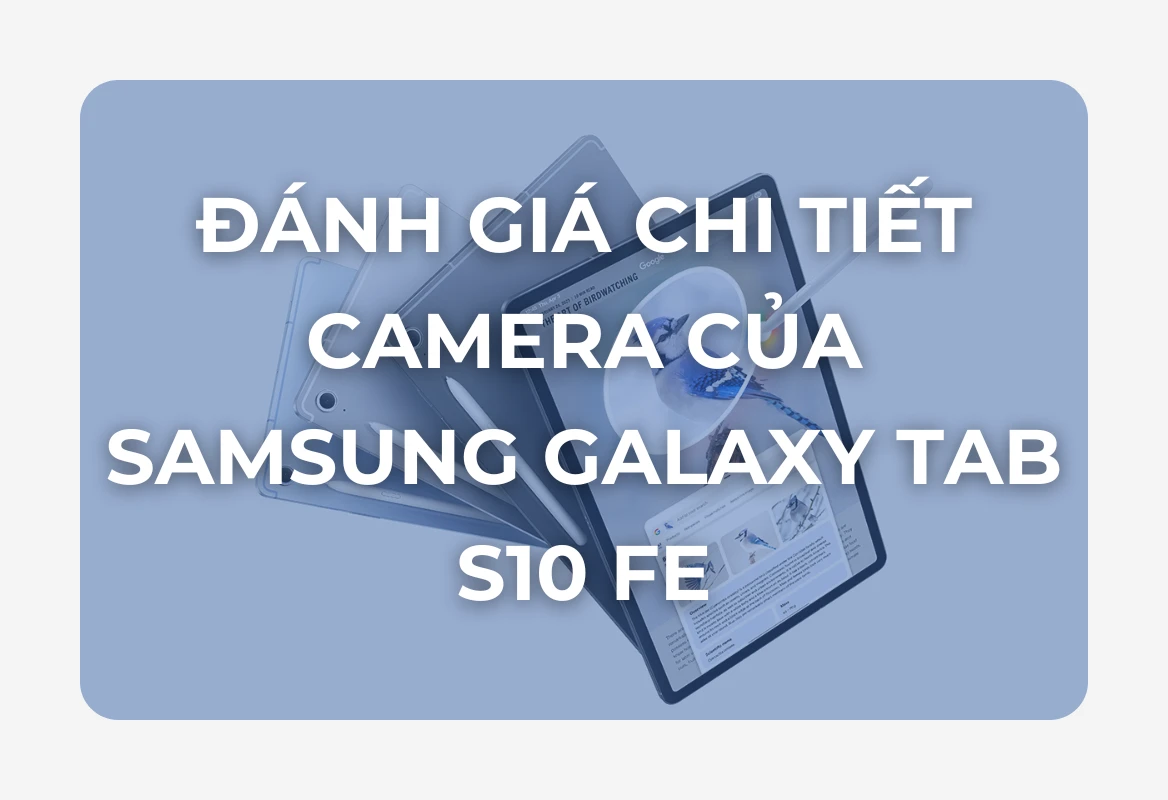 Đánh Giá Camera Samsung Galaxy Tab S10 FE: Nâng Cấp Đột Phá, Công Cụ Không Thể Thiếu Cho Học Tập & Làm Việc Hiện Đại