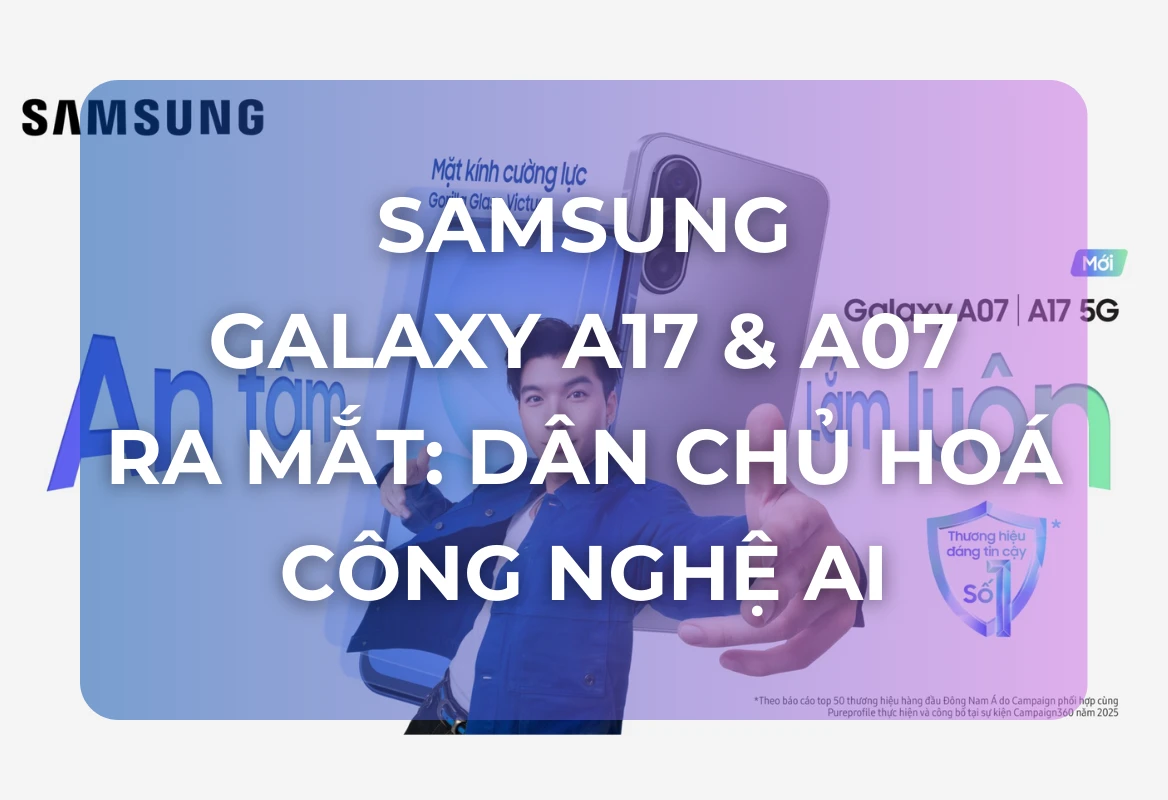 Galaxy A17 & A07 Ra Mắt: Samsung Dân Chủ Hoá Công Nghệ AI, Đưa Trải Nghiệm Vượt Trội Đến Mọi Nhà
