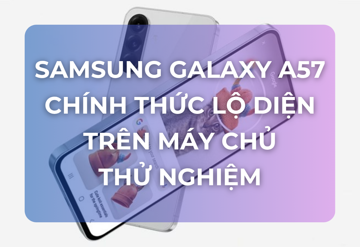 Galaxy A57 Lộ Diện: Thông Tin Đầu Tiên Xác Nhận Smartphone Tầm Trung 'Quốc Tế' Đang Phát Triển – Dự Kiến Trang Bị Chip Exynos 1680