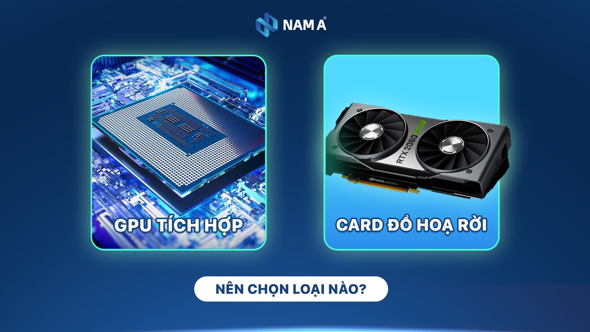 GPU tích hợp và Card rời: Chọn loại nào cho hợp lý?