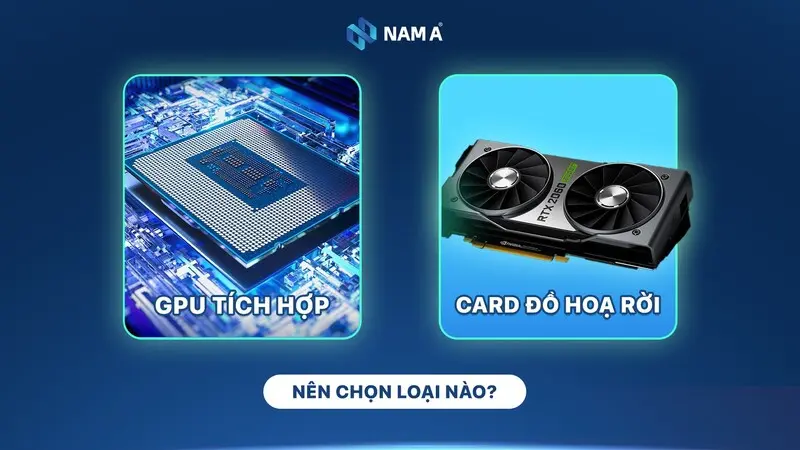 GPU tích hợp và Card rời: Chọn loại nào cho hợp lý?