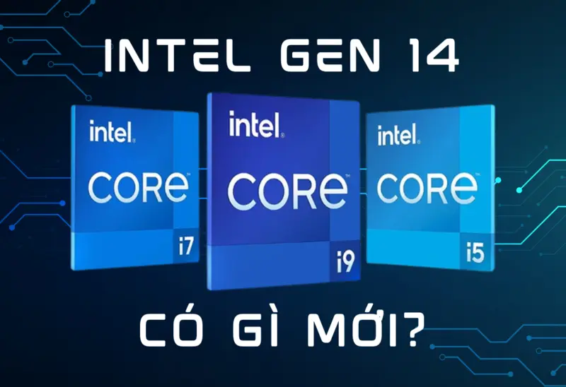 Intel Gen 14 vs Gen 13: So Sánh Chi Tiết và Những Điểm Mới 2025
