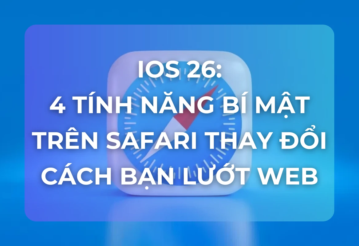 Khám Phá iOS 26: 4 Tính Năng Bí Mật Trên Safari Thay Đổi Cách Bạn Lướt Web, An Toàn Hơn Và Tiện Lợi Hơn