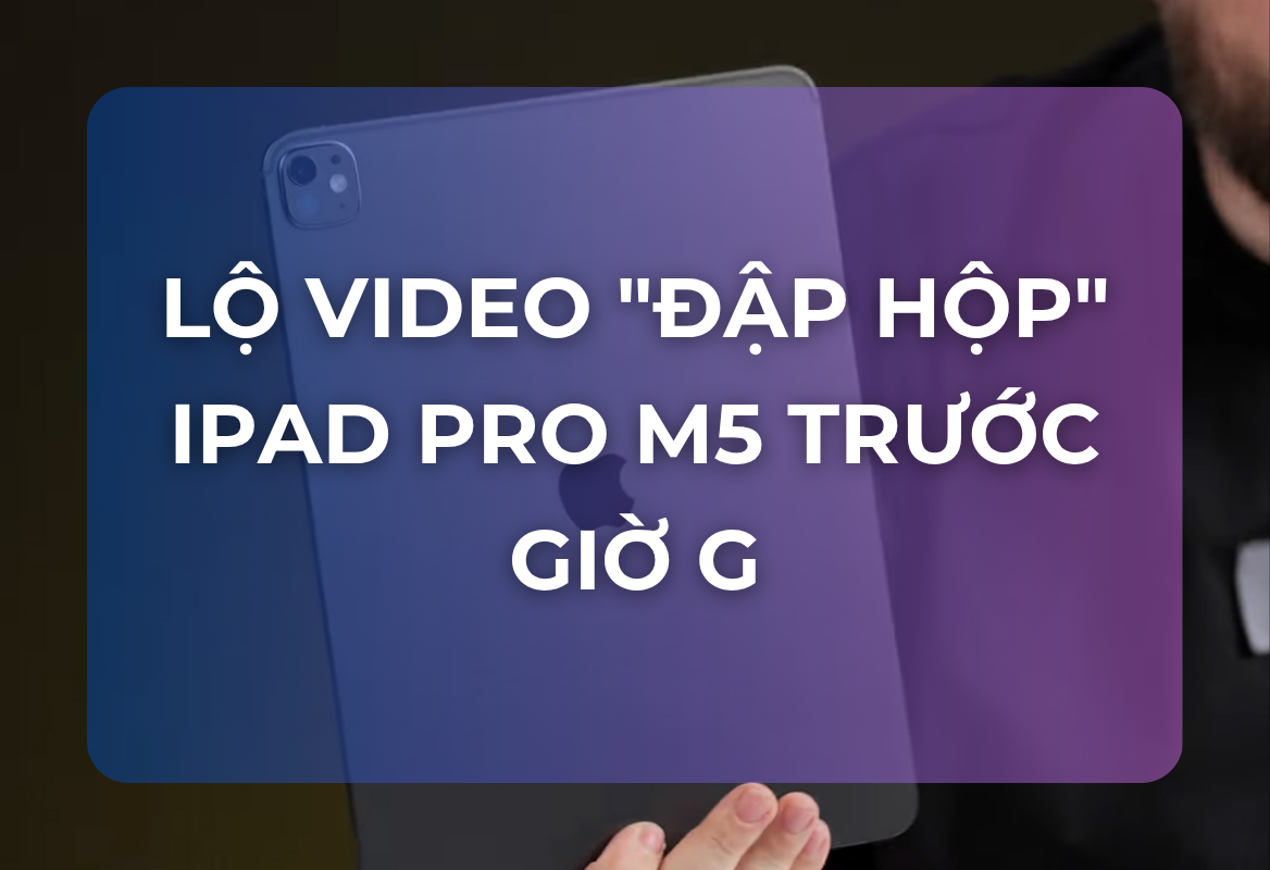 Lộ Video Đập Hộp iPad Pro M5 Trước Giờ G: Sức Mạnh Đồ Họa Tăng Tới 38% và RAM Được Nâng Cấp