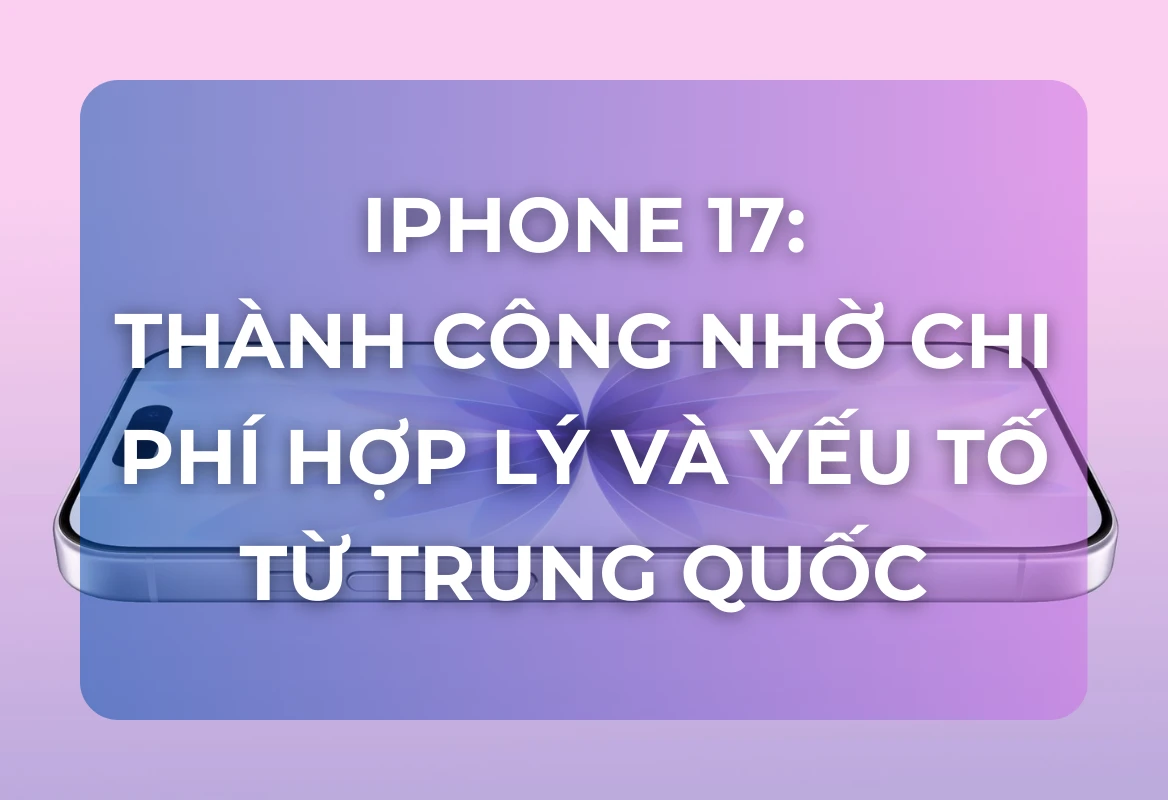 iPhone 17: Thành Công Bất Ngờ Nhờ Chi Phí Hợp Lý Và Yếu Tố Từ Trung Quốc