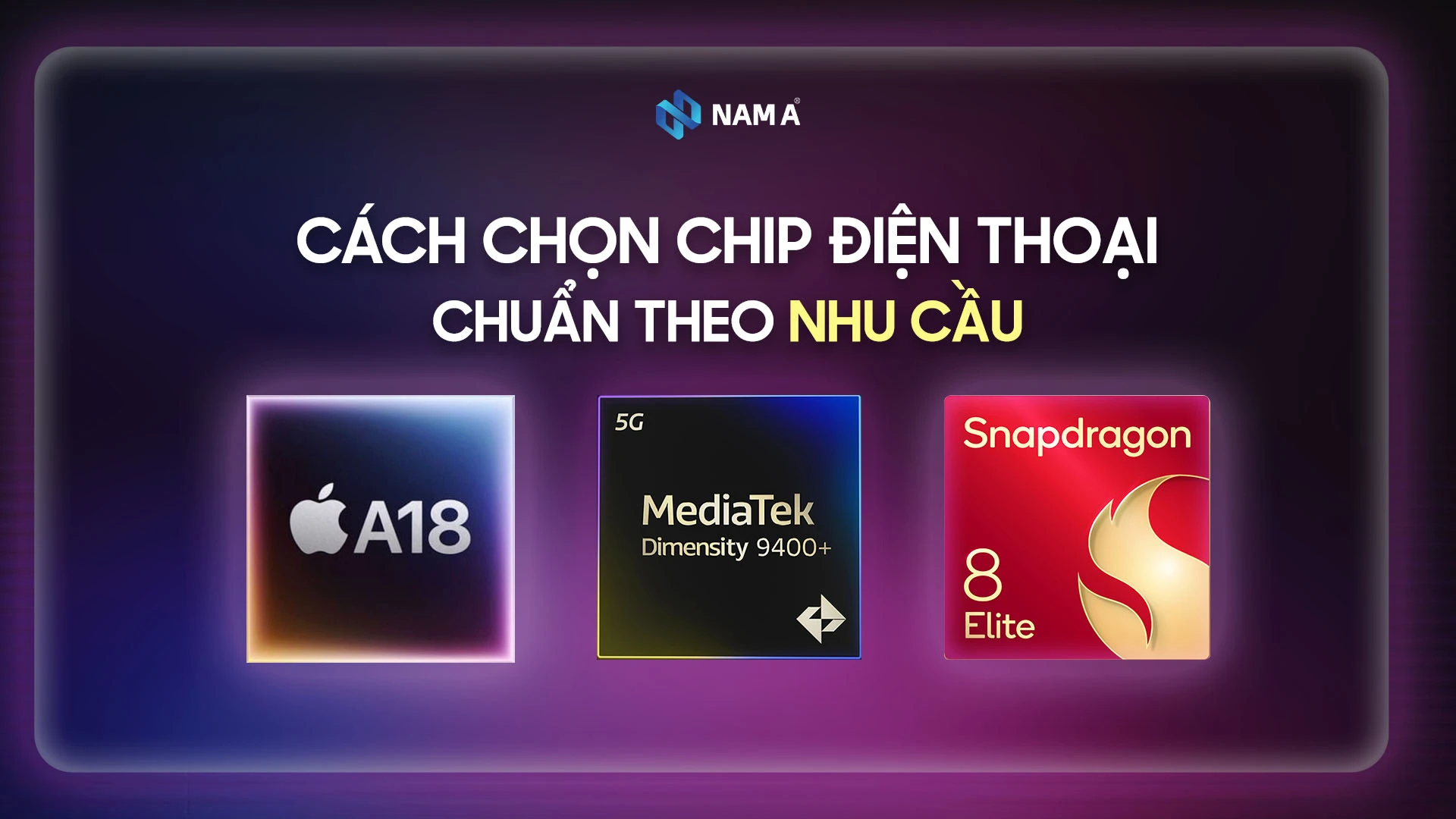 Chip điện thoại 2025: Phân loại, phân khúc và bảng so sánh chi tiết dành cho người mới