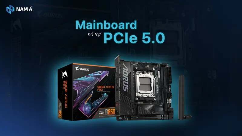 Mainboard hỗ trợ PCIe 5.0: Bước nhảy hiệu suất cho thế hệ phần cứng mới 2025