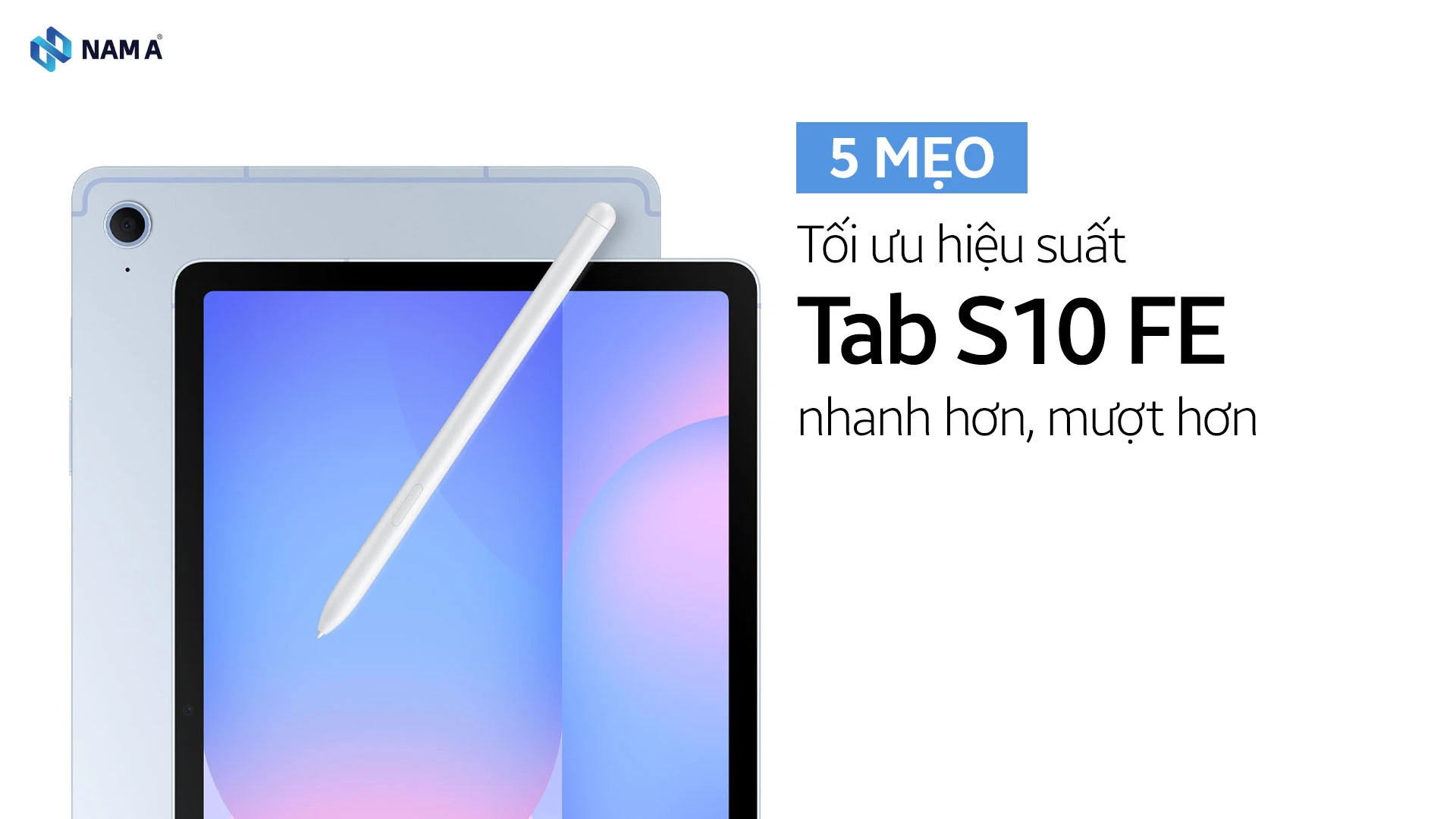Top 5 mẹo tối ưu hiệu suất Galaxy Tab S10 FE giúp máy chạy mượt lâu dài