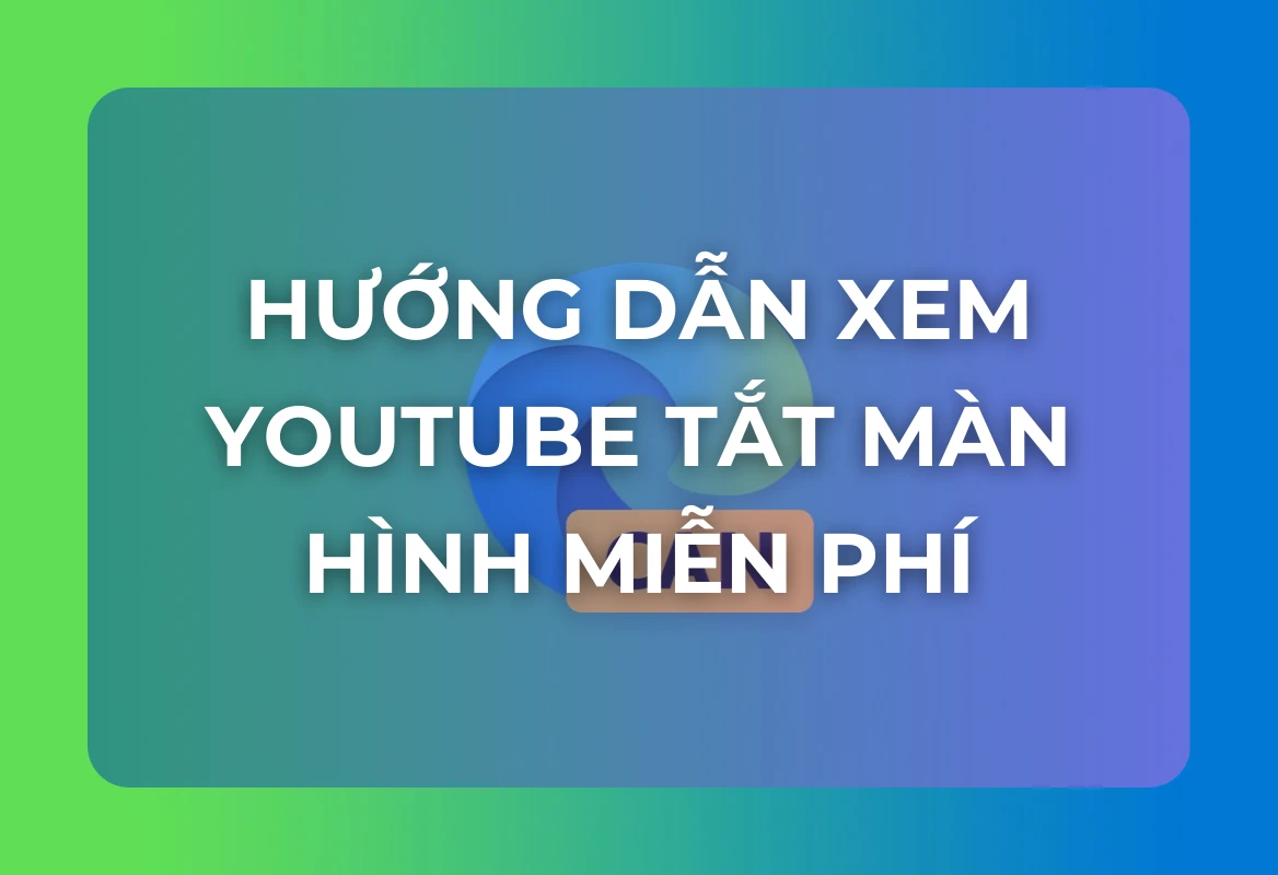 Microsoft Edge 'Phá Vỡ' YouTube Premium: Hướng Dẫn Xem YouTube Tắt Màn Hình Miễn Phí