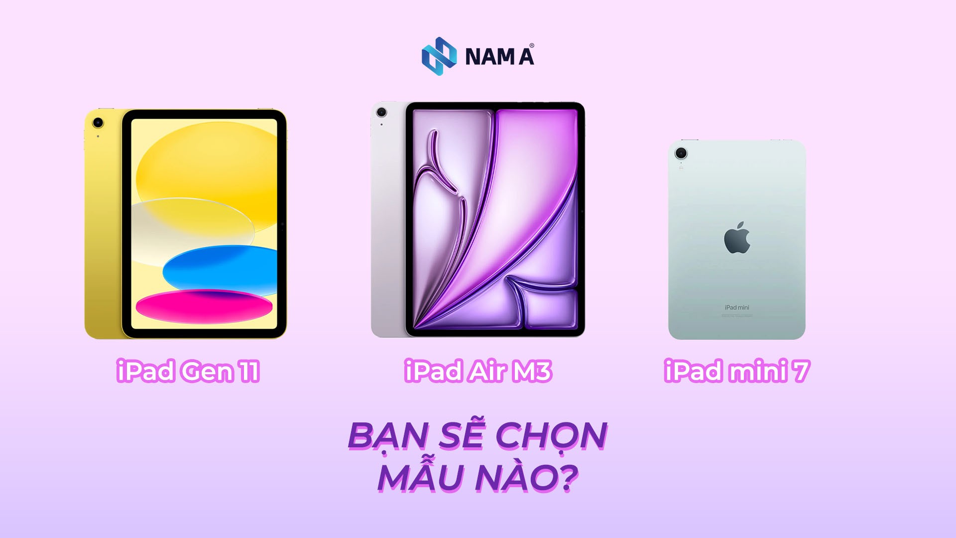 So sánh iPad Gen 11, iPad Air M3 và iPad mini 7: Nên chọn mẫu iPad nào năm 2025?