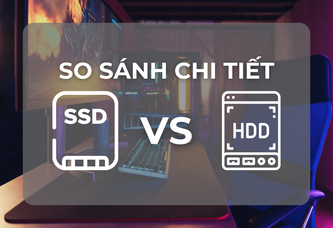 So Sánh SSD và HDD: Ổ Cứng Nào Tốt Hơn Cho Máy Tính Của Bạn