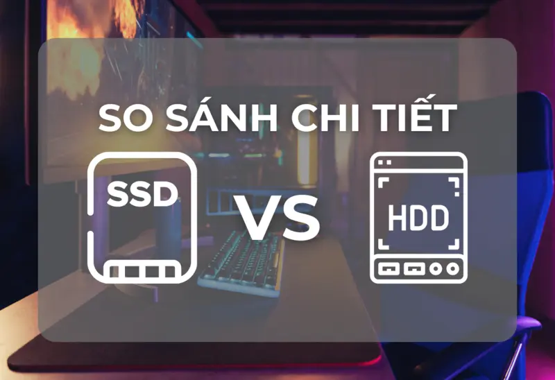 So Sánh SSD và HDD: Ổ Cứng Nào Tốt Hơn Cho Máy Tính Của Bạn
