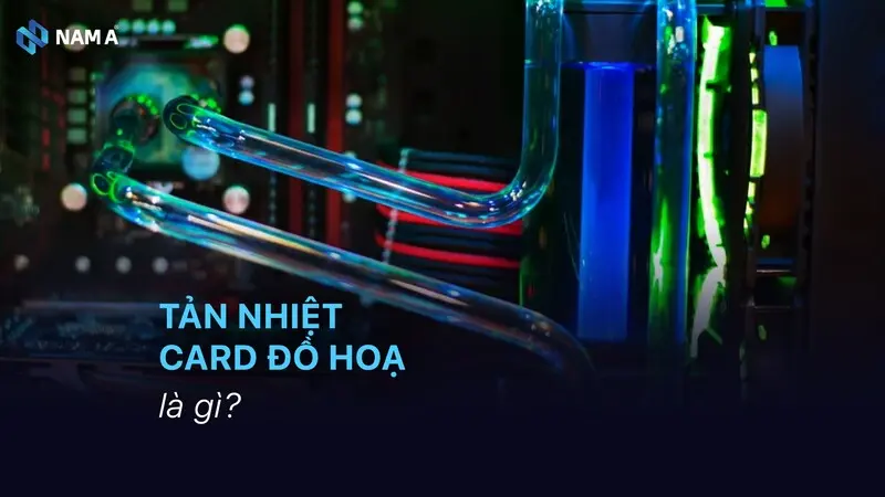 Tản nhiệt card đồ hoạ: Hướng dẫn chi tiết cách lựa chọn đúng theo nhu cầu 2025