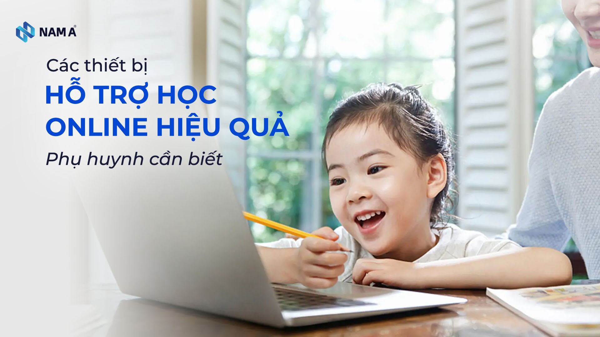 Phụ huynh cần biết: 5 thiết bị hỗ trợ học online cho học sinh từ A–Z