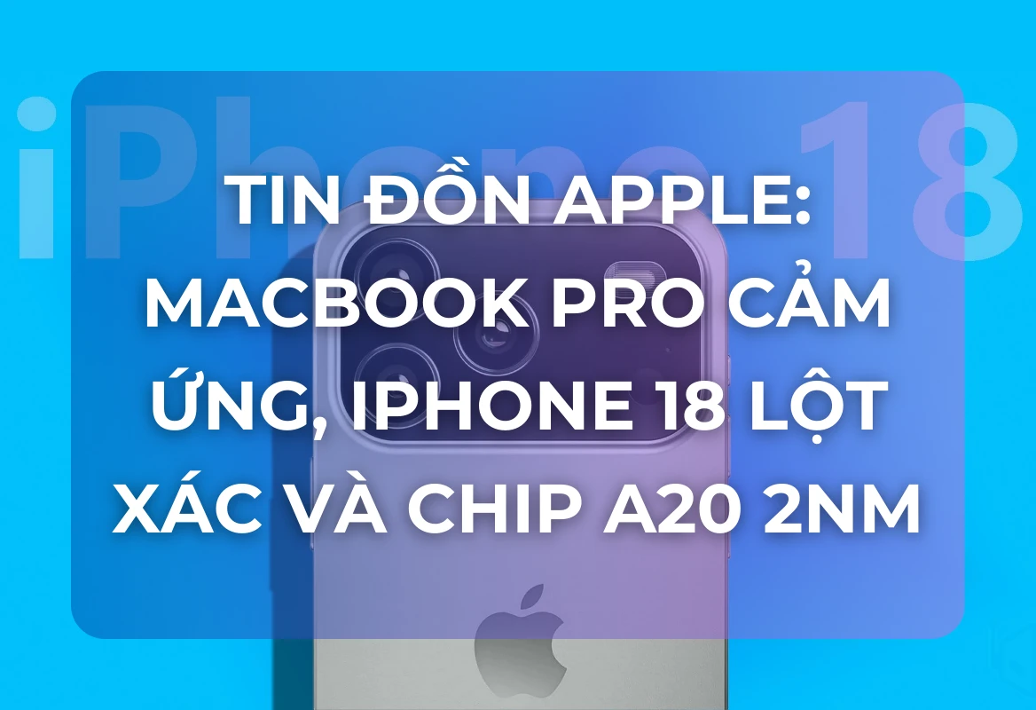 Tin Đồn Apple: MacBook Pro Cảm Ứng, iPhone 18 Lột Xác Và Chip A20 2nm