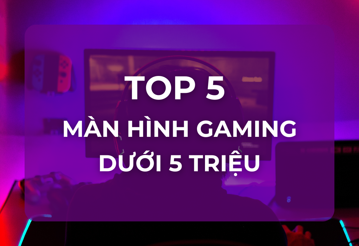 Top 5 Màn Hình Gaming Dưới 5 Triệu Tốt Nhất 2025: Chiến Game Mượt Mà Không Tốn Kém