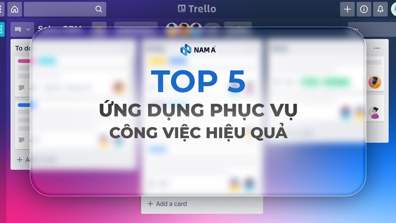 Top 5 các phần mềm quản lý công việc hiệu quả nhất 2025