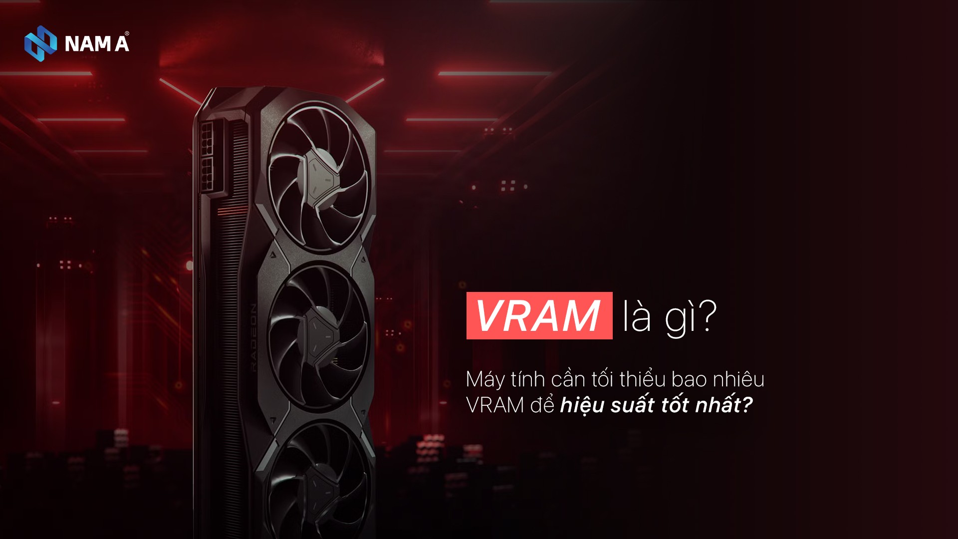 VRAM là gì và vai trò? Cần bao nhiêu VRAM để hiệu suất máy tính tốt nhất 2025