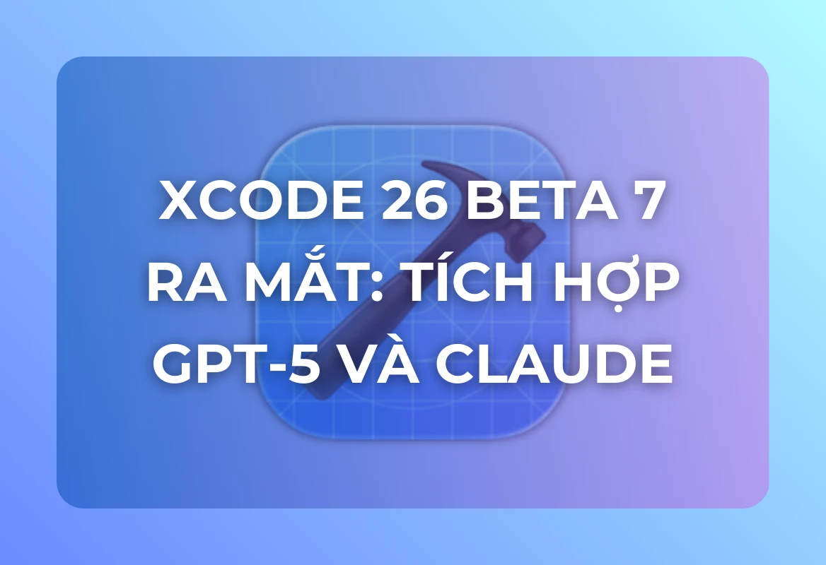 Xcode 26 Beta 7 Ra Mắt: Tích Hợp GPT-5 Và Claude, Mở Ra Kỷ Nguyên Lập Trình AI Mới