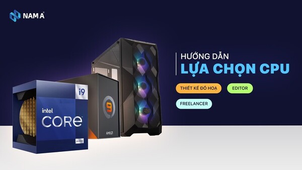 Hướng dẫn lựa chọn CPU dành cho dân Thiết kế đồ hoạ, Editor từ 10 triệu đồng