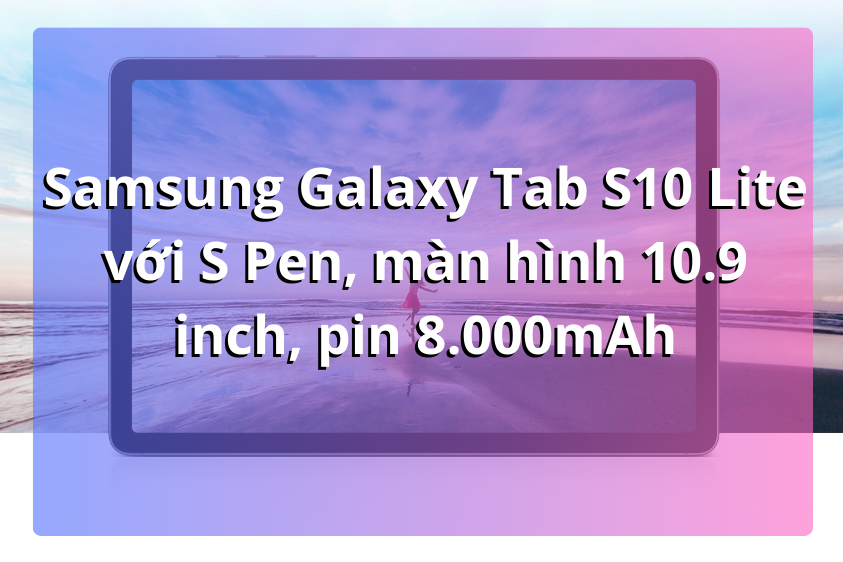 Samsung Galaxy Tab S10 Lite – Máy tính bảng tầm trung tối ưu cho học sinh, sinh viên và giáo viên
