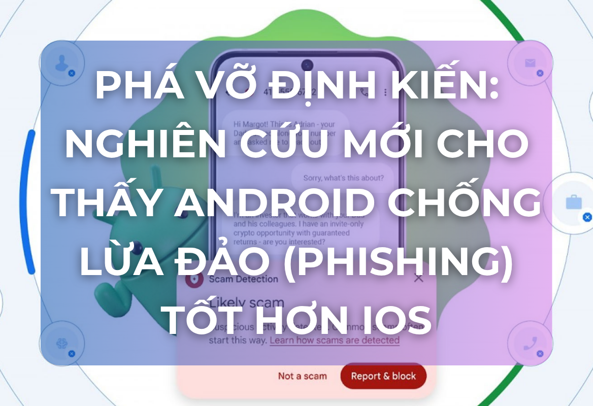Phá Vỡ Định Kiến: Nghiên Cứu Mới Khẳng Định Android Chống Lừa Đảo (Phishing) Tốt Hơn iOS – Bí Mật Nằm Ở AI Bảo Mật Thời Gian Thực