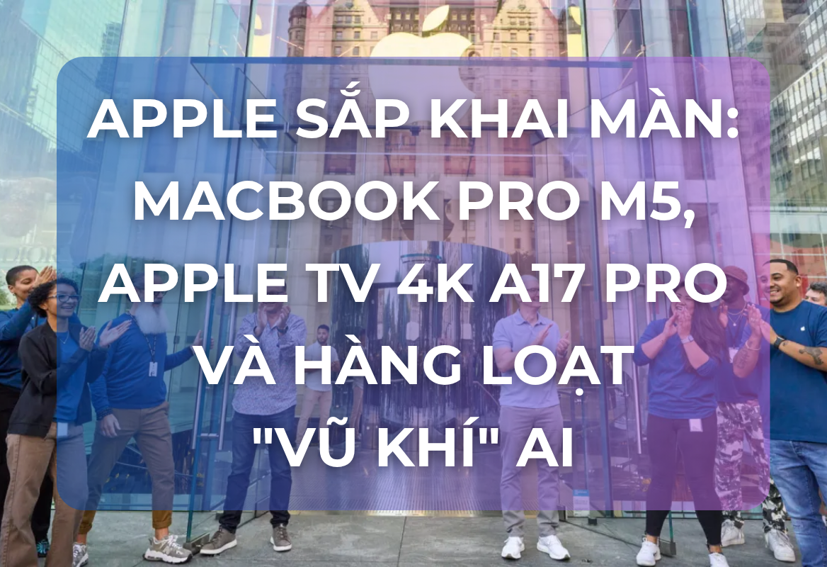 Apple Sắp Khai Màn: Lộ Diện MacBook Pro M5, Apple TV 4K A17 Pro và Hàng Loạt Sản Phẩm AI Hỗ Trợ Tuần Này