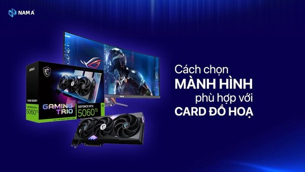 Hướng dẫn cho người mới: Cách chọn màn hình phù hợp với card đồ họa 2025