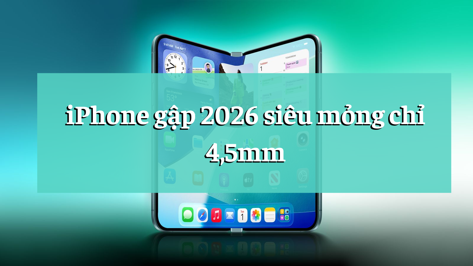 iPhone gập 2026 siêu mỏng 4,5mm: Apple dùng khung titan – nhôm bền bỉ nhất từ trước đến nay