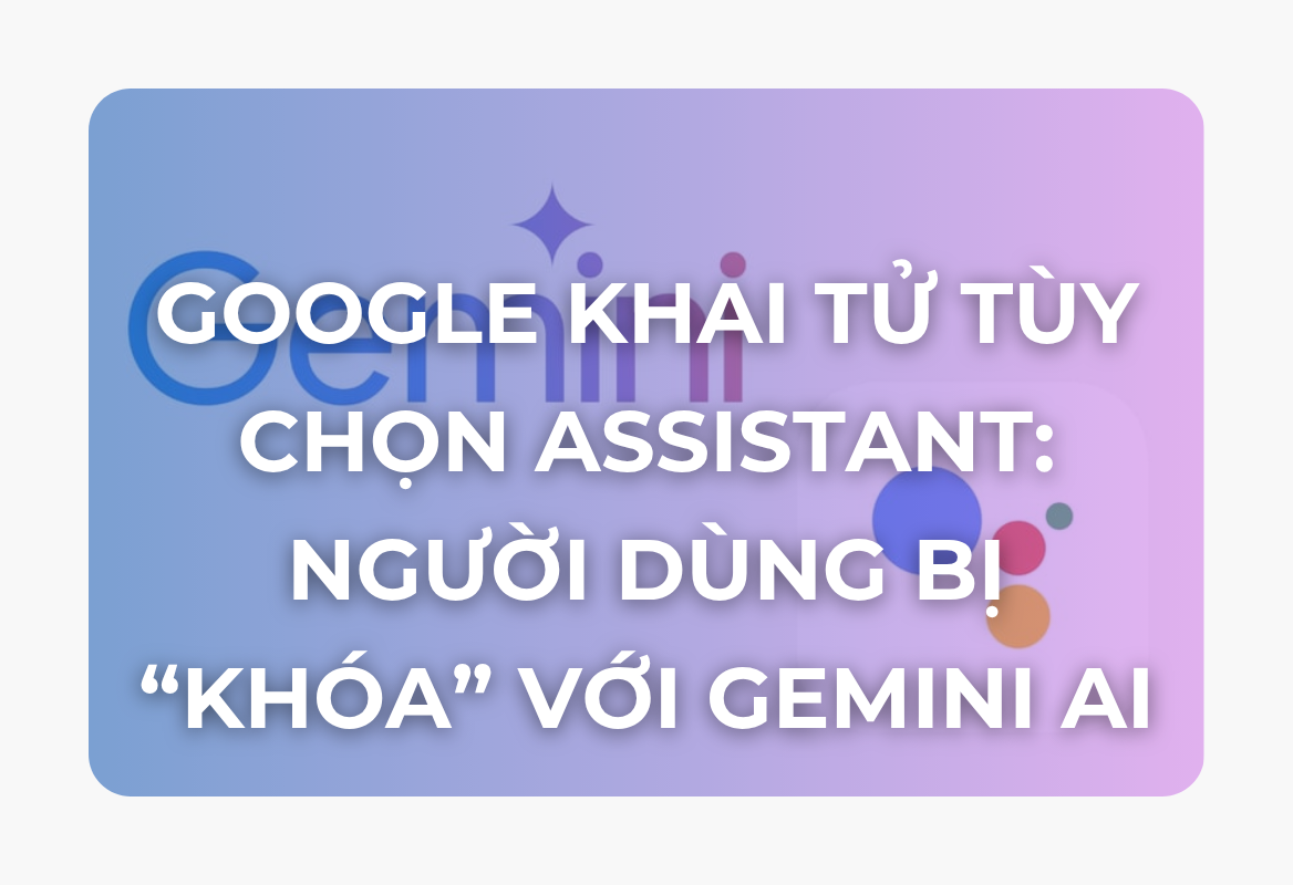 Google Khai Tử Tùy Chọn Assistant: Buộc Người Dùng Chuyển Sang Kỷ Nguyên Gemini AI – Nâng Cấp Giao Diện Cấp Tốc Đón Đầu Thay Đổi
