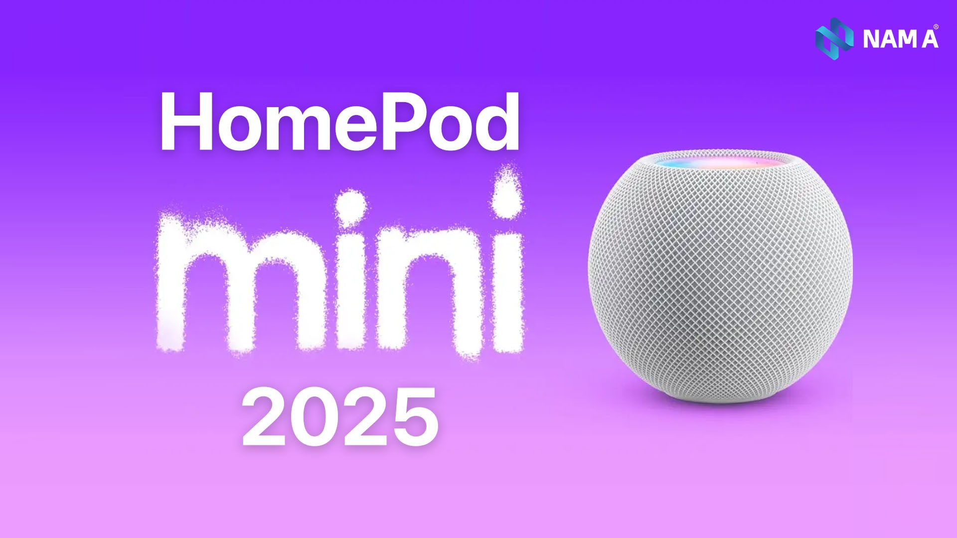 HomePod là gì? Những đổi mới của HomePod mini 2025: Màn hình cảm ứng, thông minh gấp bội