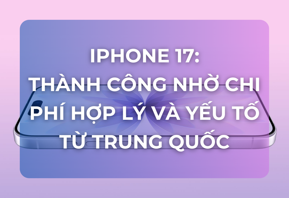 iPhone 17: Thành Công Bất Ngờ Nhờ Chi Phí Hợp Lý Và Yếu Tố Từ Trung Quốc