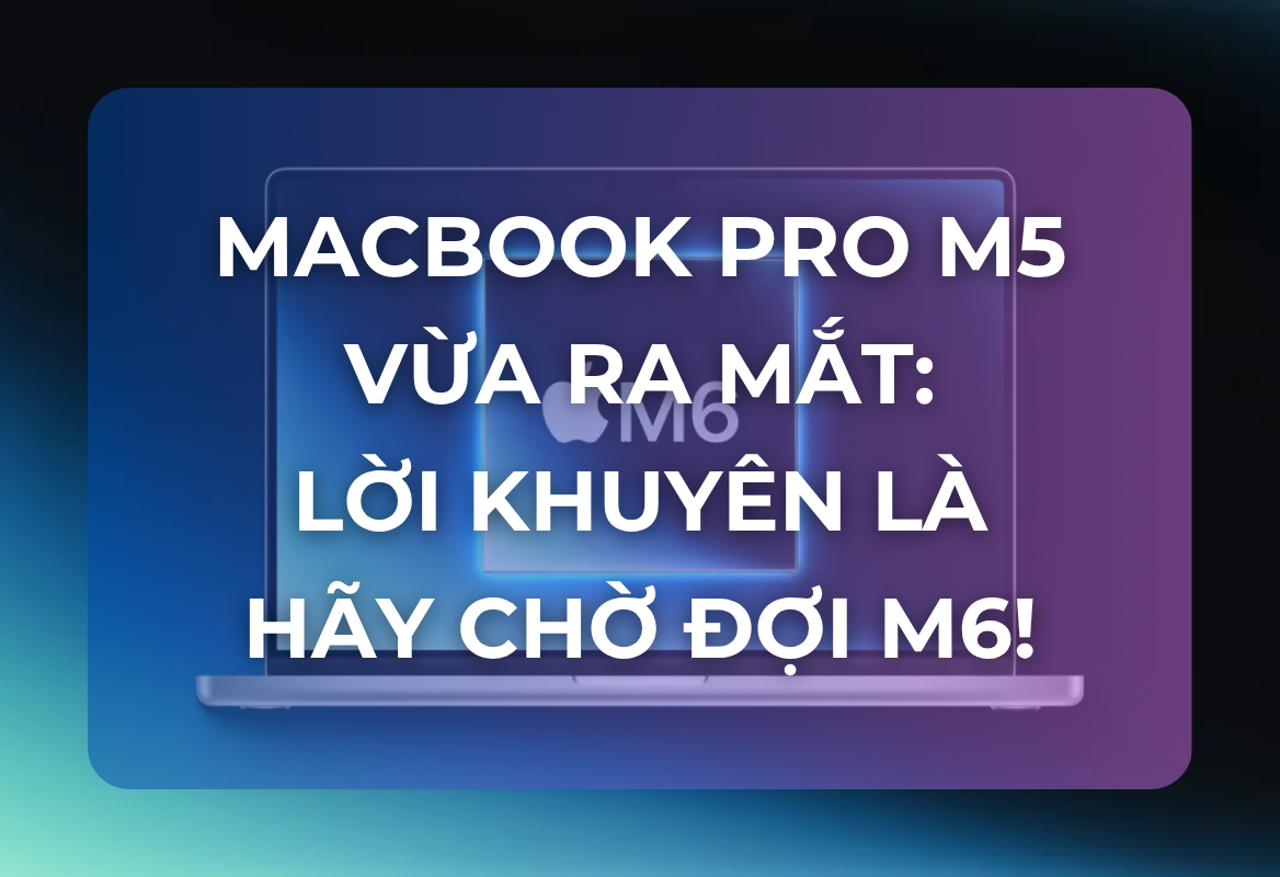 MacBook Pro M5: Lời Khuyên 'Đừng Mua' – Vì MacBook Pro M6 Sẽ Là Bản Nâng Cấp Lịch Sử Với OLED, Cảm Ứng và Thiết Kế Mới