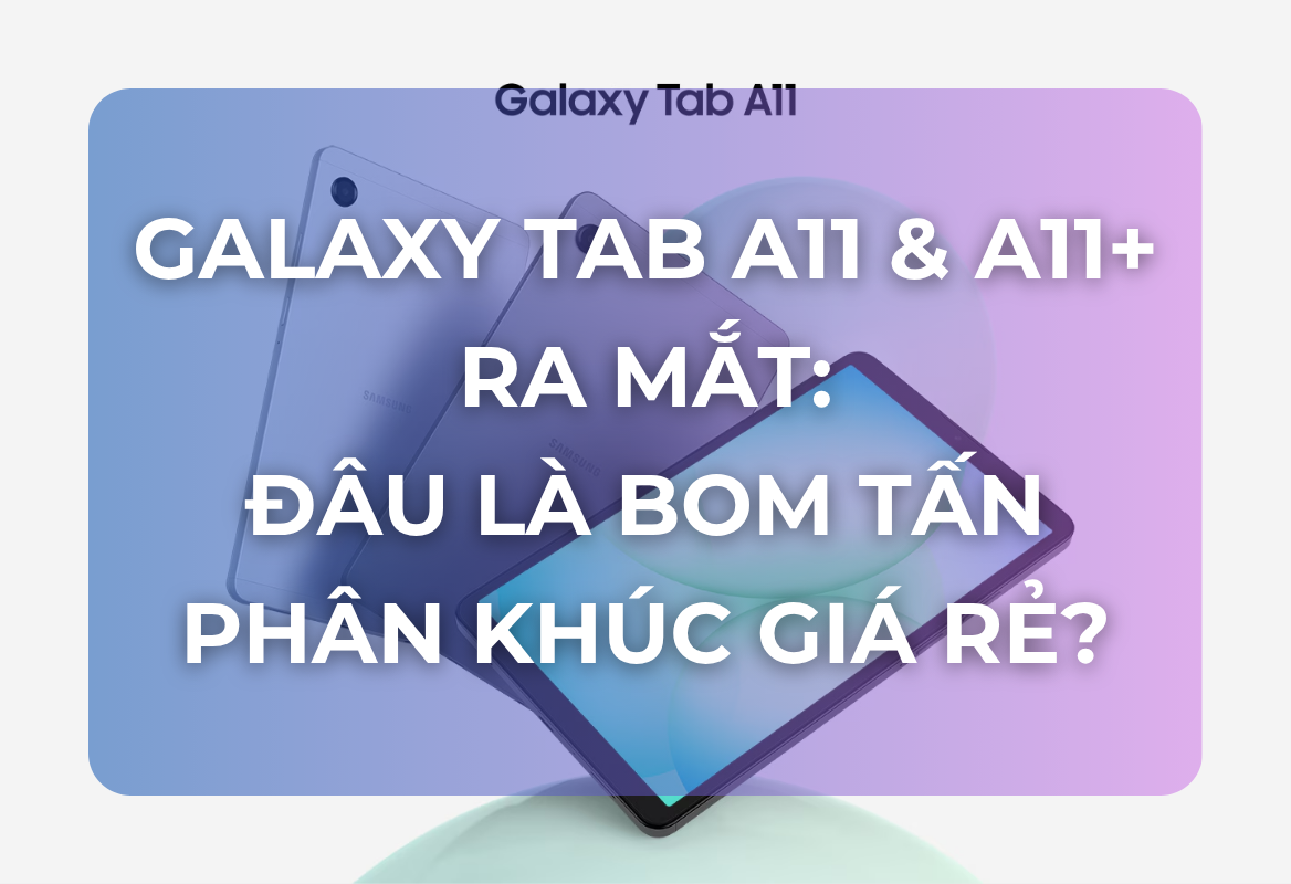 Galaxy Tab A11 & A11+ Ra Mắt: Màn Hình 90Hz, Hỗ Trợ DeX, Cam Kết Cập Nhật 7 Năm - Đâu Là Bom Tấn Phân Khúc Giá Rẻ?