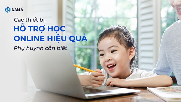 Phụ huynh cần biết: 5 thiết bị hỗ trợ học online cho học sinh từ A–Z