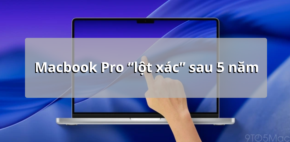 MacBook Pro sắp lột xác: Mỏng hơn, OLED, có thể hỗ trợ cảm ứng